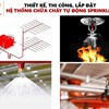 THIẾT KẾ, THI CÔNG, LẮP ĐẶT HỆ THỐNG CHỮA CHÁY TỰ ĐỘNG SPRINKLER